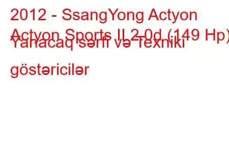 2012 - SsangYong Actyon
Actyon Sports II 2.0d (149 Hp) Yanacaq sərfi və Texniki göstəricilər