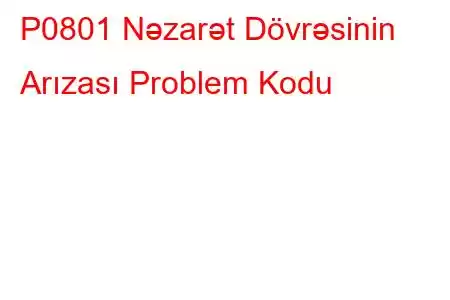 P0801 Nəzarət Dövrəsinin Arızası Problem Kodu