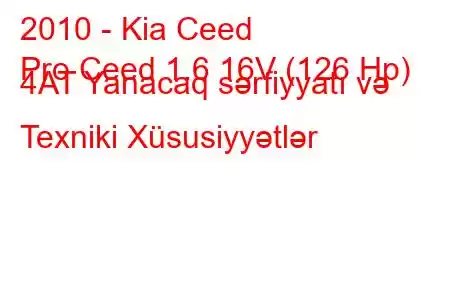 2010 - Kia Ceed
Pro Ceed 1.6 16V (126 Hp) 4AT Yanacaq sərfiyyatı və Texniki Xüsusiyyətlər