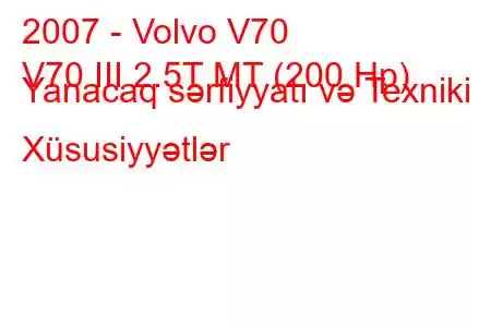 2007 - Volvo V70
V70 III 2.5T MT (200 Hp) Yanacaq sərfiyyatı və Texniki Xüsusiyyətlər