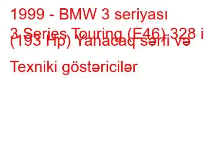 1999 - BMW 3 seriyası
3 Series Touring (E46) 328 i (193 Hp) Yanacaq sərfi və Texniki göstəricilər