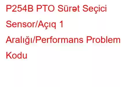 P254B PTO Sürət Seçici Sensor/Açıq 1 Aralığı/Performans Problem Kodu