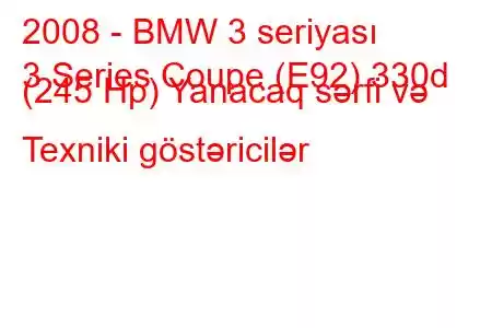 2008 - BMW 3 seriyası
3 Series Coupe (E92) 330d (245 Hp) Yanacaq sərfi və Texniki göstəricilər