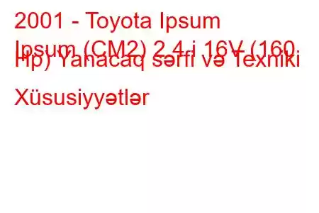 2001 - Toyota Ipsum
Ipsum (CM2) 2.4 i 16V (160 Hp) Yanacaq sərfi və Texniki Xüsusiyyətlər