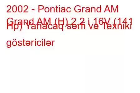 2002 - Pontiac Grand AM
Grand AM (H) 2.2 i 16V (141 Hp) Yanacaq sərfi və Texniki göstəricilər