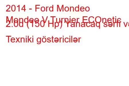 2014 - Ford Mondeo
Mondeo V Turnier ECOnetic 2.0d (150 Hp) Yanacaq sərfi və Texniki göstəricilər