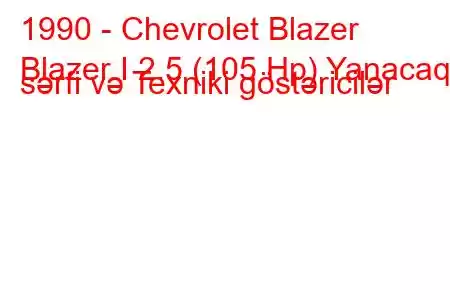 1990 - Chevrolet Blazer
Blazer I 2.5 (105 Hp) Yanacaq sərfi və Texniki göstəricilər