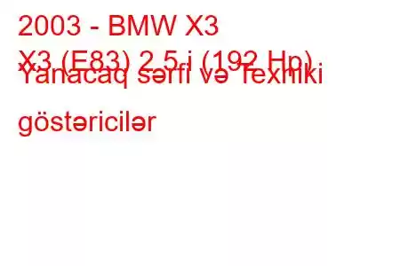 2003 - BMW X3
X3 (E83) 2.5 i (192 Hp) Yanacaq sərfi və Texniki göstəricilər