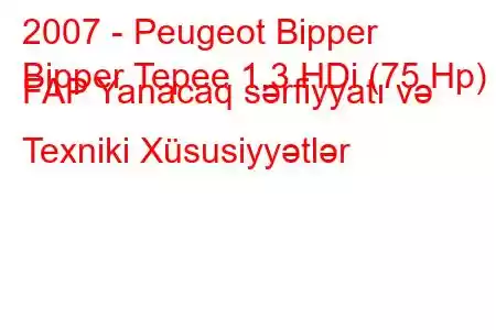 2007 - Peugeot Bipper
Bipper Tepee 1.3 HDi (75 Hp) FAP Yanacaq sərfiyyatı və Texniki Xüsusiyyətlər