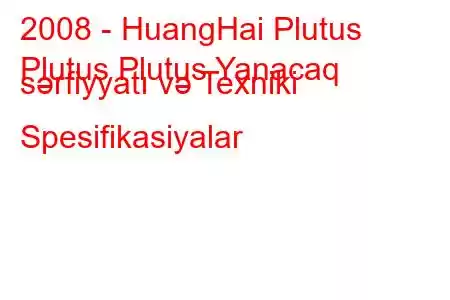 2008 - HuangHai Plutus
Plutus Plutus Yanacaq sərfiyyatı və Texniki Spesifikasiyalar