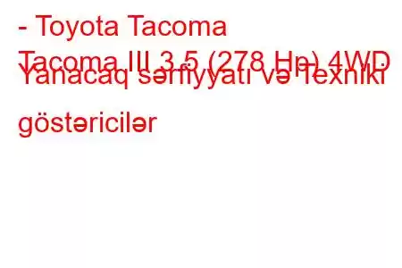 - Toyota Tacoma
Tacoma III 3.5 (278 Hp) 4WD Yanacaq sərfiyyatı və Texniki göstəricilər