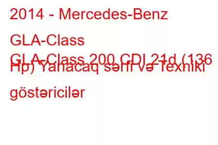 2014 - Mercedes-Benz GLA-Class
GLA-Class 200 CDI 21d (136 Hp) Yanacaq sərfi və Texniki göstəricilər