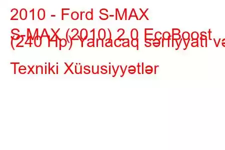 2010 - Ford S-MAX
S-MAX (2010) 2.0 EcoBoost (240 Hp) Yanacaq sərfiyyatı və Texniki Xüsusiyyətlər