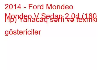 2014 - Ford Mondeo
Mondeo V Sedan 2.0d (180 Hp) Yanacaq sərfi və texniki göstəricilər