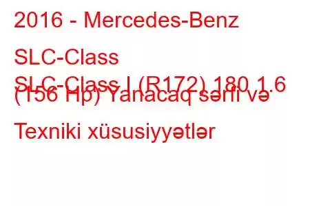 2016 - Mercedes-Benz SLC-Class
SLC-Class I (R172) 180 1.6 (156 Hp) Yanacaq sərfi və Texniki xüsusiyyətlər