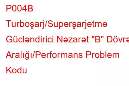 P004B Turboşarj/Superşarjetmə Gücləndirici Nəzarət 