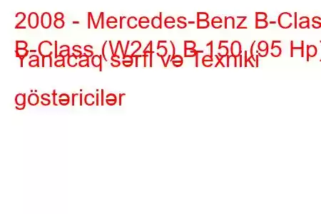 2008 - Mercedes-Benz B-Class
B-Class (W245) B 150 (95 Hp) Yanacaq sərfi və Texniki göstəricilər