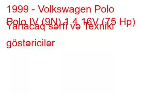 1999 - Volkswagen Polo
Polo IV (9N) 1.4 16V (75 Hp) Yanacaq sərfi və Texniki göstəricilər