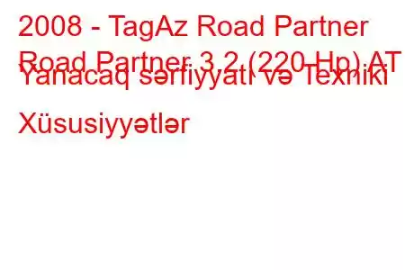 2008 - TagAz Road Partner
Road Partner 3.2 (220 Hp) AT Yanacaq sərfiyyatı və Texniki Xüsusiyyətlər