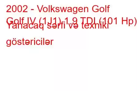 2002 - Volkswagen Golf
Golf IV (1J1) 1.9 TDI (101 Hp) Yanacaq sərfi və texniki göstəricilər