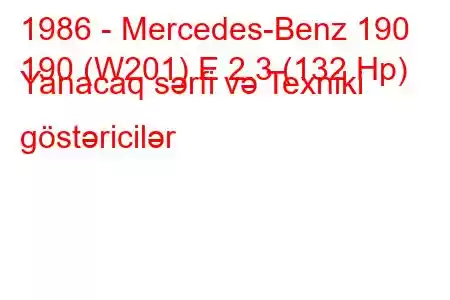 1986 - Mercedes-Benz 190
190 (W201) E 2.3 (132 Hp) Yanacaq sərfi və Texniki göstəricilər