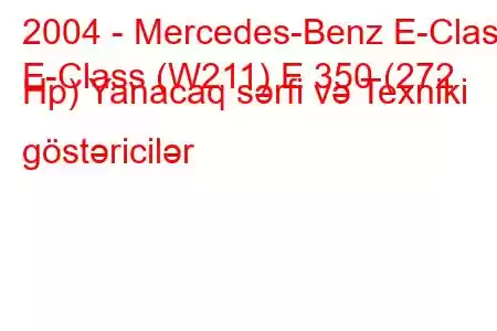 2004 - Mercedes-Benz E-Class
E-Class (W211) E 350 (272 Hp) Yanacaq sərfi və Texniki göstəricilər