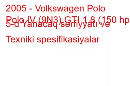 2005 - Volkswagen Polo
Polo IV (9N3) GTI 1.8 (150 hp) 5-d Yanacaq sərfiyyatı və Texniki spesifikasiyalar