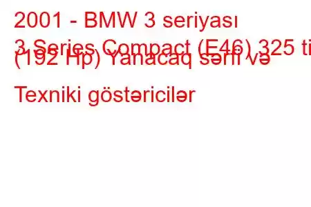 2001 - BMW 3 seriyası
3 Series Compact (E46) 325 ti (192 Hp) Yanacaq sərfi və Texniki göstəricilər