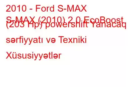 2010 - Ford S-MAX
S-MAX (2010) 2.0 EcoBoost (203 Hp) powershift Yanacaq sərfiyyatı və Texniki Xüsusiyyətlər