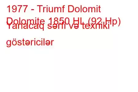 1977 - Triumf Dolomit
Dolomite 1850 HL (92 Hp) Yanacaq sərfi və texniki göstəricilər