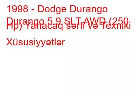 1998 - Dodge Durango
Durango 5.9 SLT AWD (250 Hp) Yanacaq sərfi və Texniki Xüsusiyyətlər