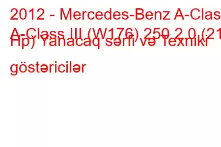 2012 - Mercedes-Benz A-Class
A-Class III (W176) 250 2.0 (211 Hp) Yanacaq sərfi və Texniki göstəricilər