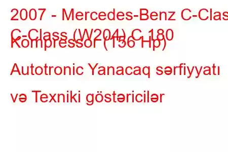 2007 - Mercedes-Benz C-Class
C-Class (W204) C 180 Kompressor (156 Hp) Autotronic Yanacaq sərfiyyatı və Texniki göstəricilər