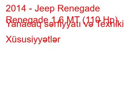 2014 - Jeep Renegade
Renegade 1.6 MT (110 Hp) Yanacaq sərfiyyatı və Texniki Xüsusiyyətlər