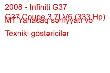 2008 - Infiniti G37
G37 Coupe 3.7I V6 (333 Hp) MT Yanacaq sərfiyyatı və Texniki göstəricilər