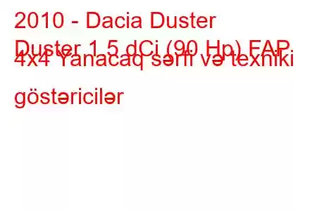 2010 - Dacia Duster
Duster 1.5 dCi (90 Hp) FAP 4x4 Yanacaq sərfi və texniki göstəricilər