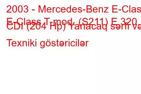 2003 - Mercedes-Benz E-Class
E-Class T-mod. (S211) E 320 CDI (204 Hp) Yanacaq sərfi və Texniki göstəricilər