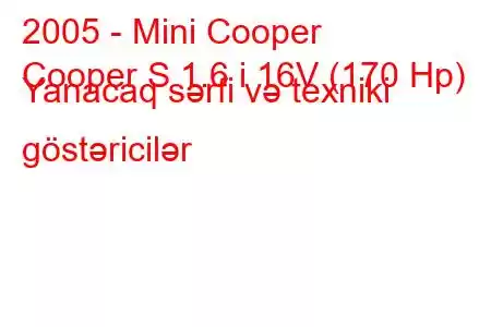 2005 - Mini Cooper
Cooper S 1.6 i 16V (170 Hp) Yanacaq sərfi və texniki göstəricilər