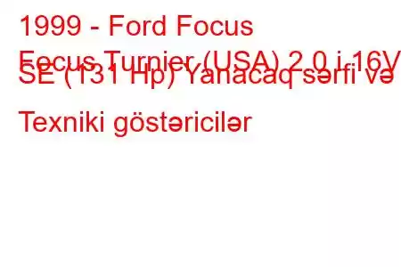 1999 - Ford Focus
Focus Turnier (USA) 2.0 i 16V SE (131 Hp) Yanacaq sərfi və Texniki göstəricilər