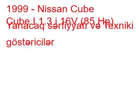 1999 - Nissan Cube
Cube I 1.3 i 16V (85 Hp) Yanacaq sərfiyyatı və Texniki göstəricilər