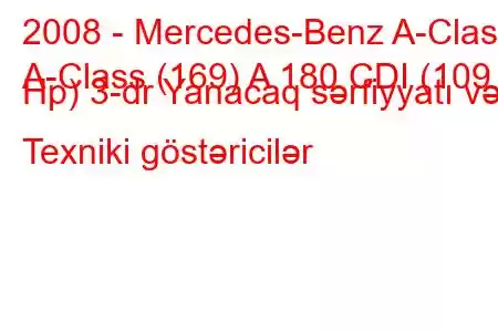 2008 - Mercedes-Benz A-Class
A-Class (169) A 180 CDI (109 Hp) 3-dr Yanacaq sərfiyyatı və Texniki göstəricilər