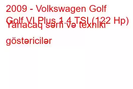 2009 - Volkswagen Golf
Golf VI Plus 1.4 TSI (122 Hp) Yanacaq sərfi və texniki göstəricilər