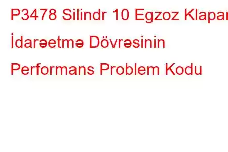 P3478 Silindr 10 Egzoz Klapanı İdarəetmə Dövrəsinin Performans Problem Kodu