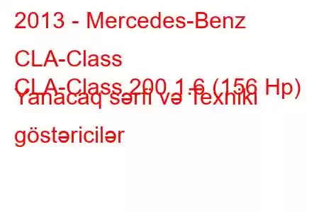 2013 - Mercedes-Benz CLA-Class
CLA-Class 200 1.6 (156 Hp) Yanacaq sərfi və Texniki göstəricilər