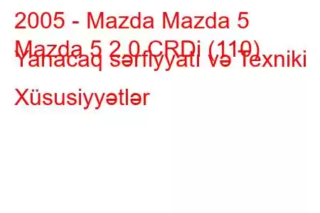 2005 - Mazda Mazda 5
Mazda 5 2.0 CRDi (110) Yanacaq sərfiyyatı və Texniki Xüsusiyyətlər