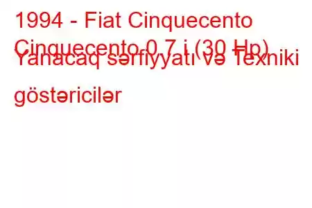 1994 - Fiat Cinquecento
Cinquecento 0.7 i (30 Hp) Yanacaq sərfiyyatı və Texniki göstəricilər