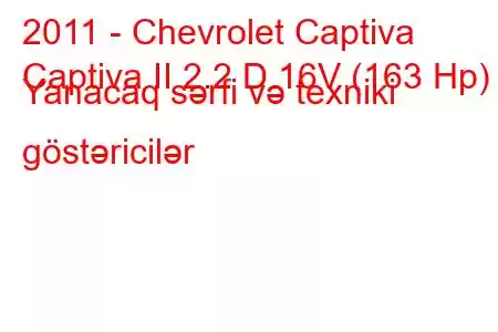 2011 - Chevrolet Captiva
Captiva II 2.2 D 16V (163 Hp) Yanacaq sərfi və texniki göstəricilər