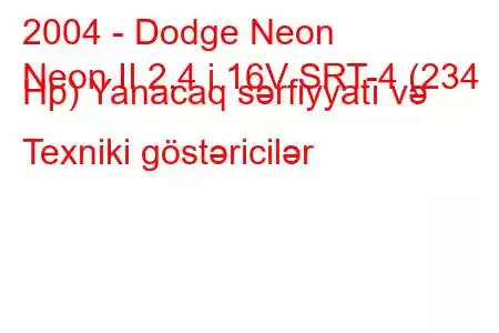 2004 - Dodge Neon
Neon II 2.4 i 16V SRT-4 (234 Hp) Yanacaq sərfiyyatı və Texniki göstəricilər