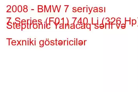 2008 - BMW 7 seriyası
7 Series (F01) 740 Li (326 Hp) Steptronic Yanacaq sərfi və Texniki göstəricilər