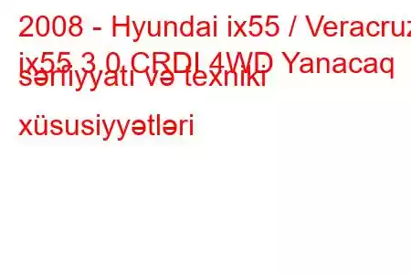 2008 - Hyundai ix55 / Veracruz
ix55 3.0 CRDI 4WD Yanacaq sərfiyyatı və texniki xüsusiyyətləri